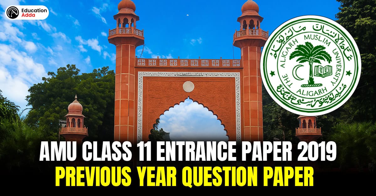 AMU Class 11 Entrance Paper 2019: Previous Year Question Paper, Exam Pattern, PDF Guide & Study Tips