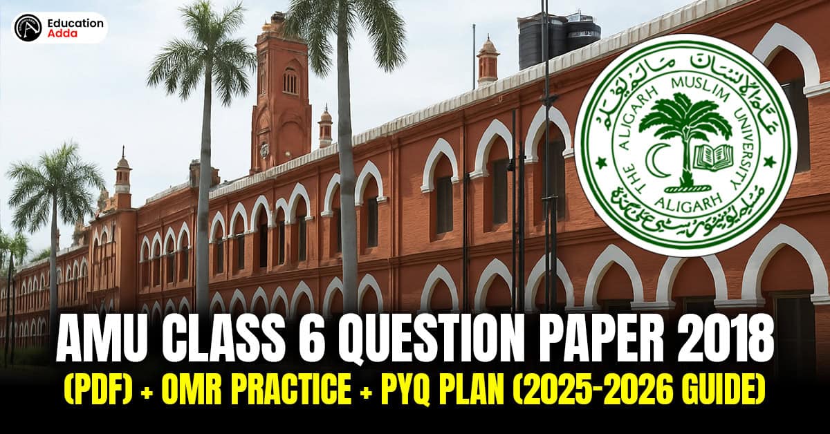 AMU Class 6 Question Paper 2018 (PDF) + OMR Practice + PYQ Plan (2025–2026 Guide)
