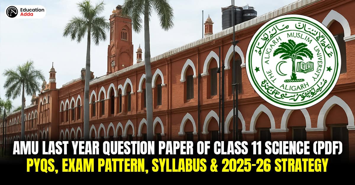 AMU Last Year Question Paper of Class 11 Science (PDF) — PYQs, Exam Pattern, Syllabus and 2025–26 Strategy banner image